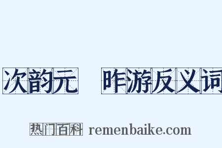 次韵元煇昨游反义词是什么意思的图片